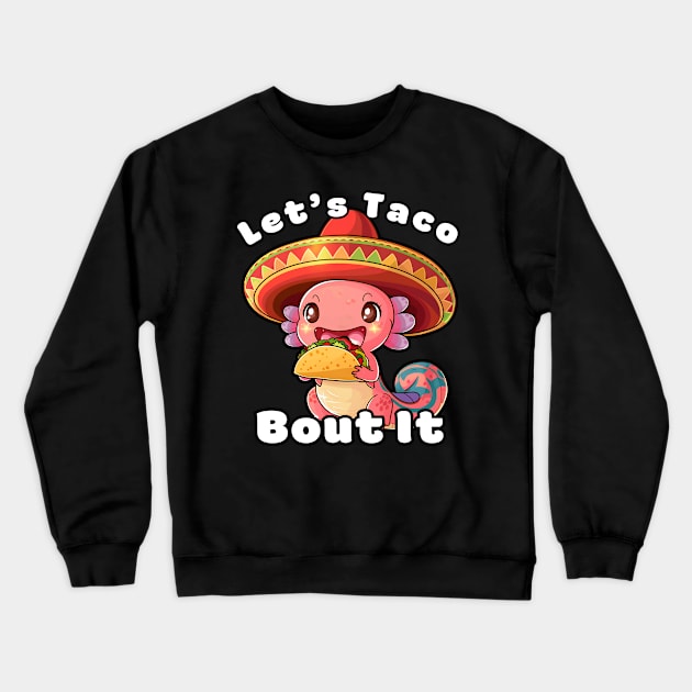 Funny Axolotl Let's Taco Bout It Crewneck Sweatshirt by Estrella Design